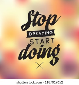 Inspirational quote, motivation. Typography for t shirt, invitation, greeting card sweatshirt printing and embroidery. Print for tee. Stop dreaming start doing.