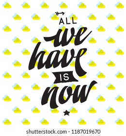 Inspirational quote, motivation. Typography for t shirt, invitation, greeting card sweatshirt printing and embroidery. Print for tee. All we have is now.