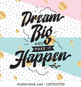 Inspirational quote, motivation. Typography for t shirt, invitation, greeting card sweatshirt printing and embroidery. Print for tee. Dream big and make it happen.