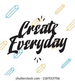 Inspirational quote, motivation. Typography for t shirt, invitation, greeting card sweatshirt printing and embroidery. Print for tee. Create everyday.