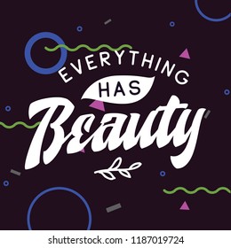 Inspirational quote, motivation. Typography for t shirt, invitation, greeting card sweatshirt printing and embroidery. Print for tee. Everything has beauty.