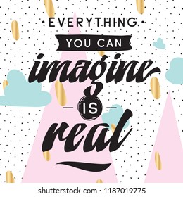 Inspirational quote, motivation. Typography for t shirt, invitation, greeting card sweatshirt printing and embroidery. Print for tee. Everything you can imagine is real.