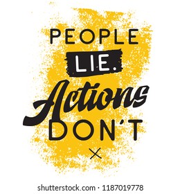 Inspirational quote, motivation. Typography for t shirt, invitation, greeting card sweatshirt printing and embroidery. Print for tee. People lie actions dont.