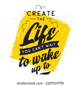 Inspirational quote, motivation. Typography for t shirt, invitation, greeting card sweatshirt printing and embroidery. Print for tee. Create the life you cant wait to wake up.