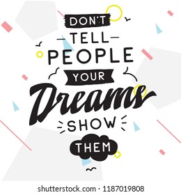 Inspirational quote, motivation. Typography for t shirt, invitation, greeting card sweatshirt printing and embroidery. Print for tee. Dont tell people your dreams, show them.