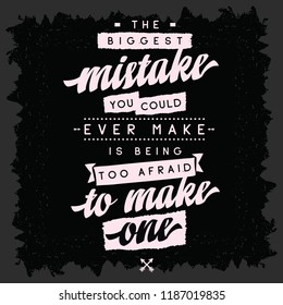 Inspirational quote, motivation. Typography for t shirt, invitation, greeting card sweatshirt printing and embroidery. Print for tee. The biggest mistake you could ever make is being too afraid to...