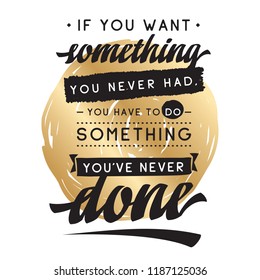 Inspirational quote, motivation. Typography for t shirt, invitation, greeting card sweatshirt printing and embroidery. Print for tee. If you want something you never had, you have to do something...