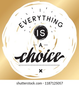 Inspirational quote, motivation. Typography for t shirt, invitation, greeting card sweatshirt printing and embroidery. Print for tee. Everything is a choice.