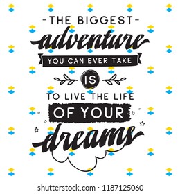 Inspirational quote, motivation. Typography for t shirt, invitation, greeting card sweatshirt printing and embroidery. Print for tee. The biggest adventure you can ever take is live the life...