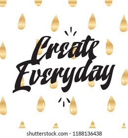 Inspirational quote, motivation. Typography for t shirt, invitation, greeting card sweatshirt printing and embroidery. Print for tee. Create everyday.