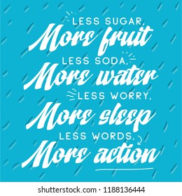 Inspirational quote, motivation. Typography for t shirt, invitation, greeting card sweatshirt printing and embroidery. Print for tee. Less sugar more fruits, less soda more water, less worry more...