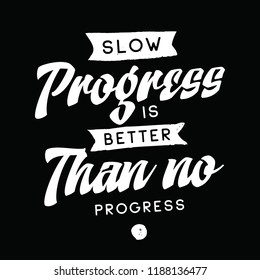 Inspirational quote, motivation. Typography for t shirt, invitation, greeting card sweatshirt printing and embroidery. Print for tee. Slow progress is better than no progress.