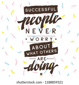 Inspirational quote, motivation. Typography for t shirt, invitation, greeting card sweatshirt printing and embroidery. Print for tee. Successful people never worry about what others are doing.