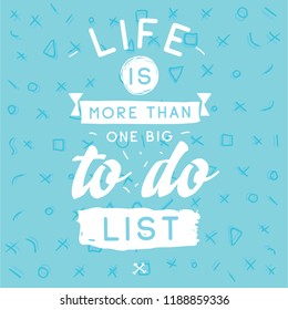 Inspirational quote, motivation. Typography for t shirt, invitation, greeting card sweatshirt printing and embroidery. Print for tee. Life is more than one big to do list.