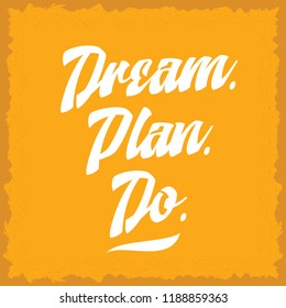 Inspirational quote, motivation. Typography for t shirt, invitation, greeting card sweatshirt printing and embroidery. Print for tee. Dream. Plan. Do.