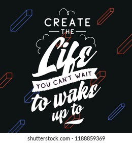 Inspirational quote, motivation. Typography for t shirt, invitation, greeting card sweatshirt printing and embroidery. Print for tee. Create the life you cant wait to wake up.