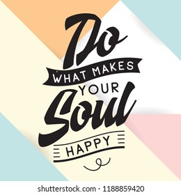 Inspirational quote, motivation. Typography for t shirt, invitation, greeting card sweatshirt printing and embroidery. Print for tee. Do what makes your soul happy.