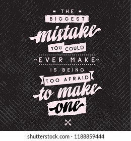Inspirational quote, motivation. Typography for t shirt, invitation, greeting card sweatshirt printing and embroidery. Print for tee. The biggest mistake you could ever make is being too afraid to...