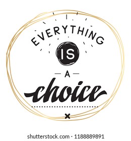 Inspirational quote, motivation. Typography for t shirt, invitation, greeting card sweatshirt printing and embroidery. Print for tee. Everything is a choice.