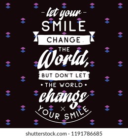 Inspirational quote, motivation. Typography for t shirt, invitation, greeting card sweatshirt printing and embroidery. Print for tee. Let your smile change the World, but dont let the World...