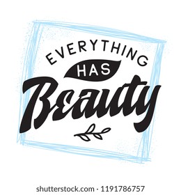 Inspirational quote, motivation. Typography for t shirt, invitation, greeting card sweatshirt printing and embroidery. Print for tee. Everything has beauty.