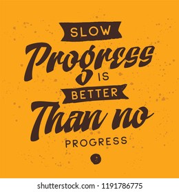 Inspirational quote, motivation. Typography for t shirt, invitation, greeting card sweatshirt printing and embroidery. Print for tee. Slow progress is better than no progress.