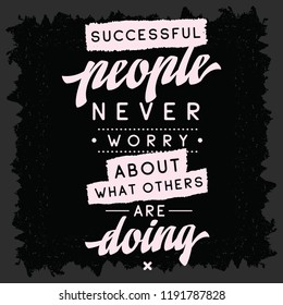 Inspirational quote, motivation. Typography for t shirt, invitation, greeting card sweatshirt printing and embroidery. Print for tee. Successful people never worry about what others are doing.