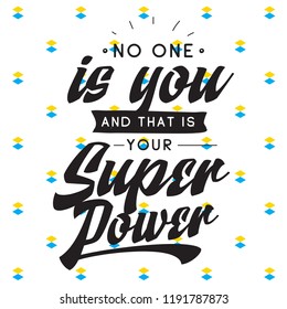 Inspirational quote, motivation. Typography for t shirt, invitation, greeting card sweatshirt printing and embroidery. Print for tee. No one is you and that is your super power.