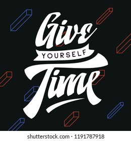 Inspirational quote, motivation. Typography for t shirt, invitation, greeting card sweatshirt printing and embroidery. Print for tee. Give yourself time.