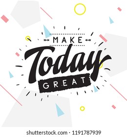 Inspirational quote, motivation. Typography for t shirt, invitation, greeting card sweatshirt printing and embroidery. Print for tee. Make today great.