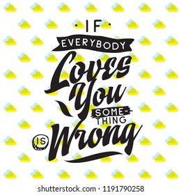 Inspirational quote, motivation. Typography for t shirt, invitation, greeting card sweatshirt printing and embroidery. Print for tee. If everybody loves you something is wrong.