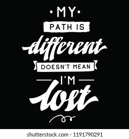 Inspirational quote, motivation. Typography for t shirt, invitation, greeting card sweatshirt printing and embroidery. Print for tee. My path is different doesnt mean im lost.