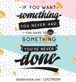Inspirational quote, motivation. Typography for t shirt, invitation, greeting card sweatshirt printing and embroidery. Print for tee. If you want something you never had, you have to do something...