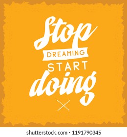 Inspirational quote, motivation. Typography for t shirt, invitation, greeting card sweatshirt printing and embroidery. Print for tee. Stop dreaming start doing.