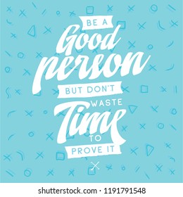 Inspirational quote, motivation. Typography for t shirt, invitation, greeting card sweatshirt printing and embroidery. Print for tee. Be a good person but dont waste time to prove it.