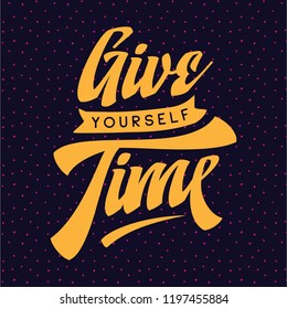 Inspirational quote, motivation. Typography for t shirt, invitation, greeting card sweatshirt printing and embroidery. Print for tee. Give yourself time.