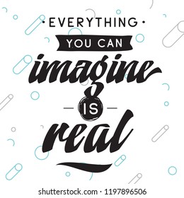 Inspirational quote, motivation. Typography for t shirt, invitation, greeting card sweatshirt printing and embroidery. Print for tee. Everything you can imagine is real.