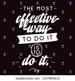 Inspirational quote, motivation. Typography for t shirt, invitation, greeting card sweatshirt printing and embroidery. Print for tee. The most effective way to do it is to do it.
