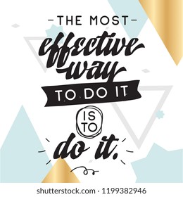 Inspirational quote, motivation. Typography for t shirt, invitation, greeting card sweatshirt printing and embroidery. Print for tee. The most effective way to do it is to do it.