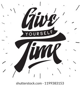 Inspirational quote, motivation. Typography for t shirt, invitation, greeting card sweatshirt printing and embroidery. Print for tee. Give yourself time.