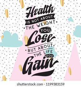 Inspirational quote, motivation. Typography for t shirt, invitation, greeting card sweatshirt printing and embroidery. Print for tee. Health is not about the weight you lose, but about the life you...
