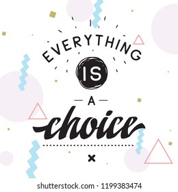Inspirational quote, motivation. Typography for t shirt, invitation, greeting card sweatshirt printing and embroidery. Print for tee. Everything is a choice.