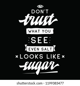 Inspirational quote, motivation. Typography for t shirt, invitation, greeting card sweatshirt printing and embroidery. Print for tee. Dont trust what you see, even salt looks like sugar.