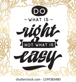 Inspirational quote, motivation. Typography for t shirt, invitation, greeting card sweatshirt printing and embroidery. Print for tee. Do what is right not what is easy.