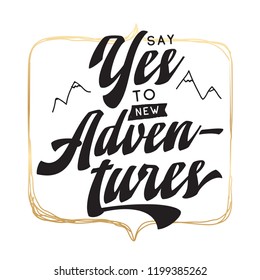 Inspirational quote, motivation. Typography for t shirt, invitation, greeting card sweatshirt printing and embroidery. Print for tee. Say yes to new adventures.