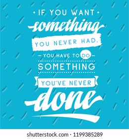 Inspirational quote, motivation. Typography for t shirt, invitation, greeting card sweatshirt printing and embroidery. Print for tee. If you want something you never had, you have to do something...