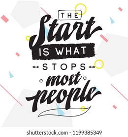 Inspirational quote, motivation. Typography for t shirt, invitation, greeting card sweatshirt printing and embroidery. Print for tee. The start is what stops most people.