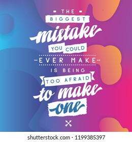 Inspirational quote, motivation. Typography for t shirt, invitation, greeting card sweatshirt printing and embroidery. Print for tee. The biggest mistake you could ever make is being too afraid to...