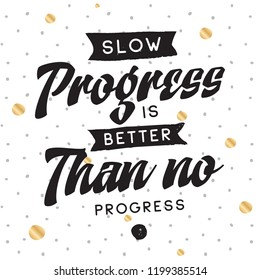 Inspirational quote, motivation. Typography for t shirt, invitation, greeting card sweatshirt printing and embroidery. Print for tee. Slow progress is better than no progress.