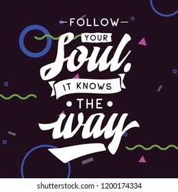 Inspirational quote, motivation. Typography for t shirt, invitation, greeting card sweatshirt printing and embroidery. Print for tee. Follow your soul it knows the way.